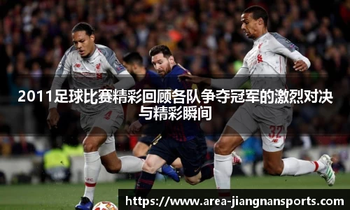 2011足球比赛精彩回顾各队争夺冠军的激烈对决与精彩瞬间