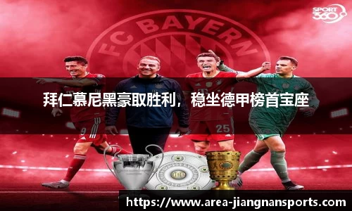 拜仁慕尼黑豪取胜利，稳坐德甲榜首宝座