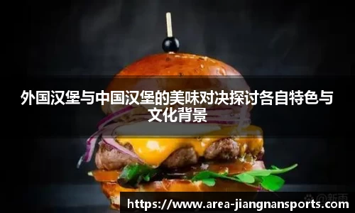 外国汉堡与中国汉堡的美味对决探讨各自特色与文化背景