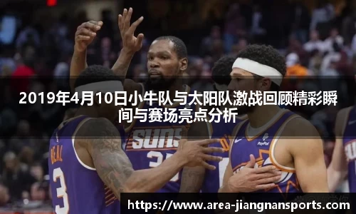 2019年4月10日小牛队与太阳队激战回顾精彩瞬间与赛场亮点分析