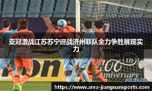亚冠激战江苏苏宁迎战济州联队全力争胜展现实力