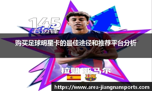 购买足球明星卡的最佳途径和推荐平台分析